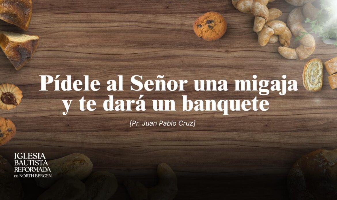Pídele al Señor una migaja y te dará un banquete
