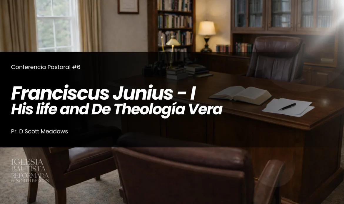 06 – Franciscus Junius: Su vida y De Theologia Vera